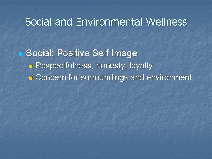 Social and Environmental Wellness n Social: Positive Self Image Respectfulness, honesty, loyalty n Concern Social and Environmental Wellness n Social: Positive Self Image Respectfulness, honesty, loyalty n Concern