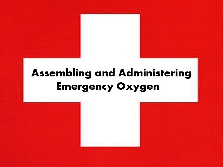 Emergency Oxygen Assembly and Assembling and Administering Emergency Oxygen Administration By Alexa Keenan 