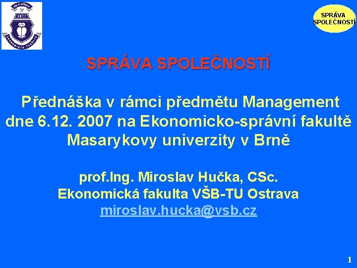 SPRÁVA SPOLEČNOSTÍ Přednáška v rámci předmětu Management dne 6. 12. 2007 na Ekonomicko-správní fakultě