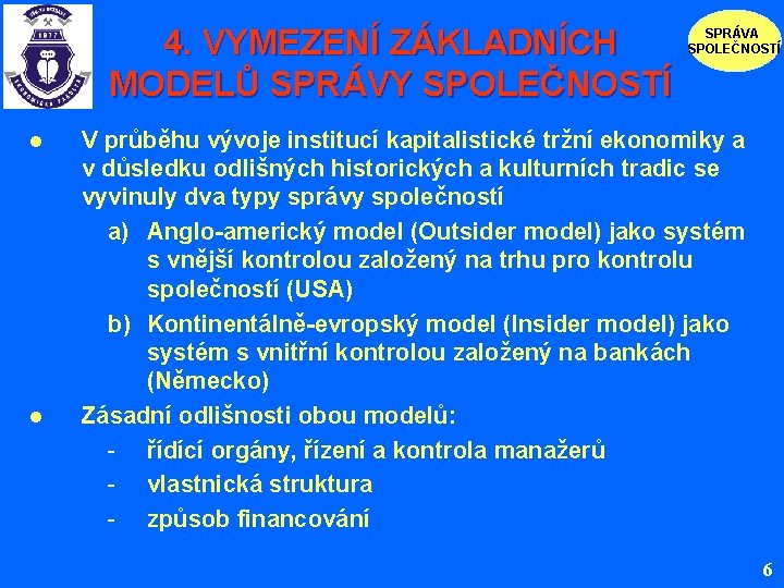 4. VYMEZENÍ ZÁKLADNÍCH MODELŮ SPRÁVY SPOLEČNOSTÍ l l SPRÁVA SPOLEČNOSTÍ V průběhu vývoje institucí