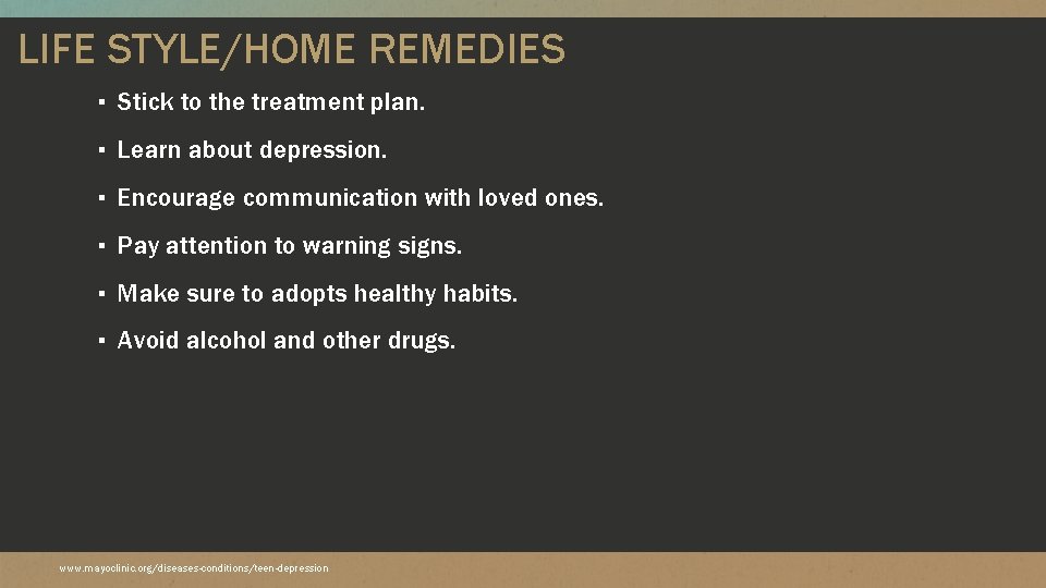 LIFE STYLE/HOME REMEDIES ▪ Stick to the treatment plan. ▪ Learn about depression. ▪