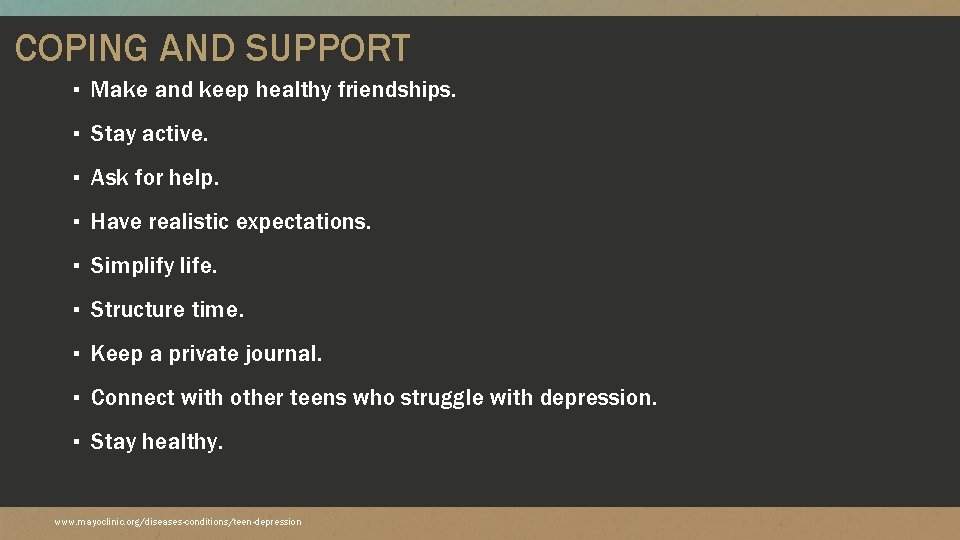 COPING AND SUPPORT ▪ Make and keep healthy friendships. ▪ Stay active. ▪ Ask