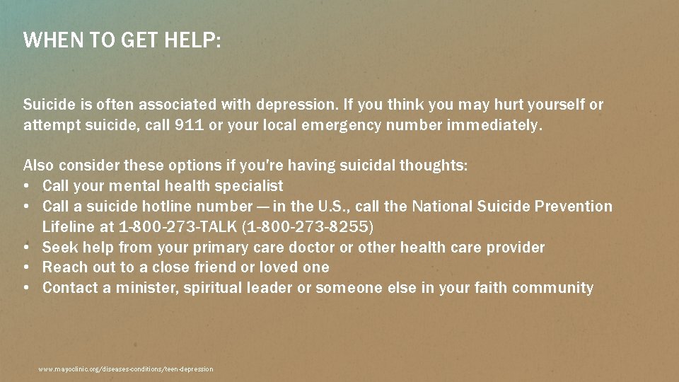 WHEN TO GET HELP: Suicide is often associated with depression. If you think you