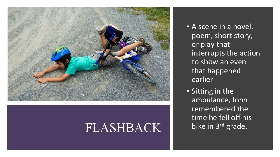 FLASHBACK • A scene in a novel, poem, short story, or play that interrupts