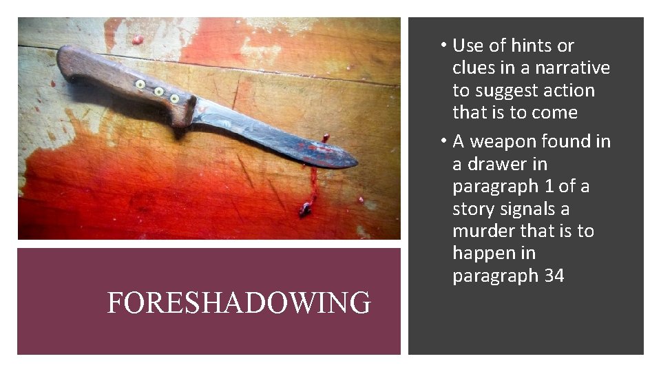 FORESHADOWING • Use of hints or clues in a narrative to suggest action that
