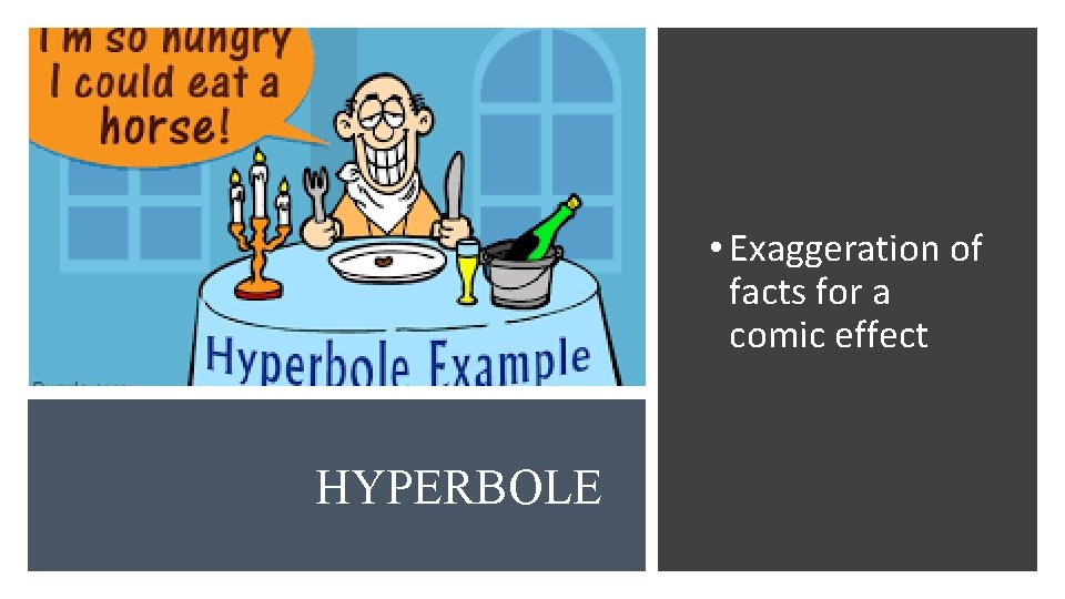  • Exaggeration of facts for a comic effect HYPERBOLE 