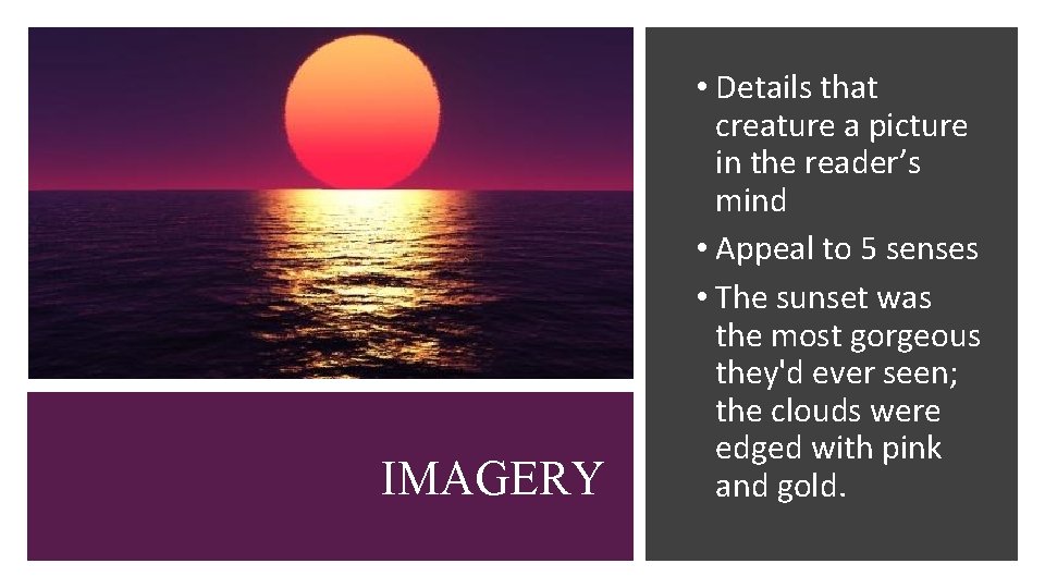 IMAGERY • Details that creature a picture in the reader’s mind • Appeal to