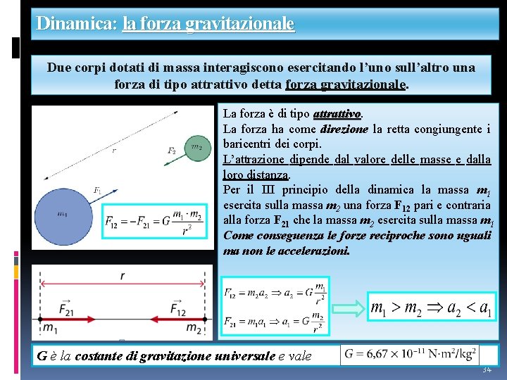 Dinamica: la forza gravitazionale Due corpi dotati di massa interagiscono esercitando l’uno sull’altro una