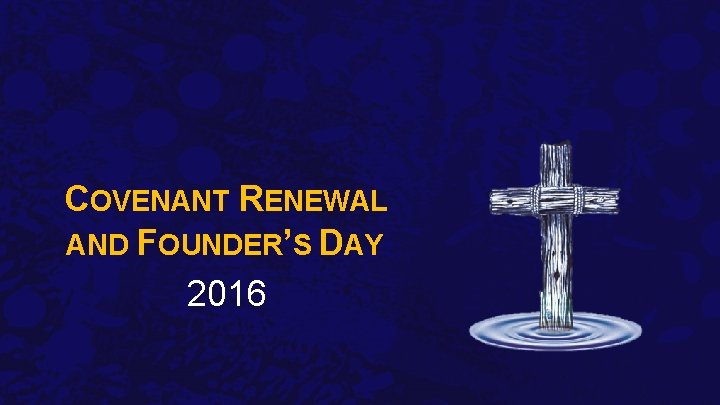 COVENANT RENEWAL AND FOUNDER’S DAY 2016 