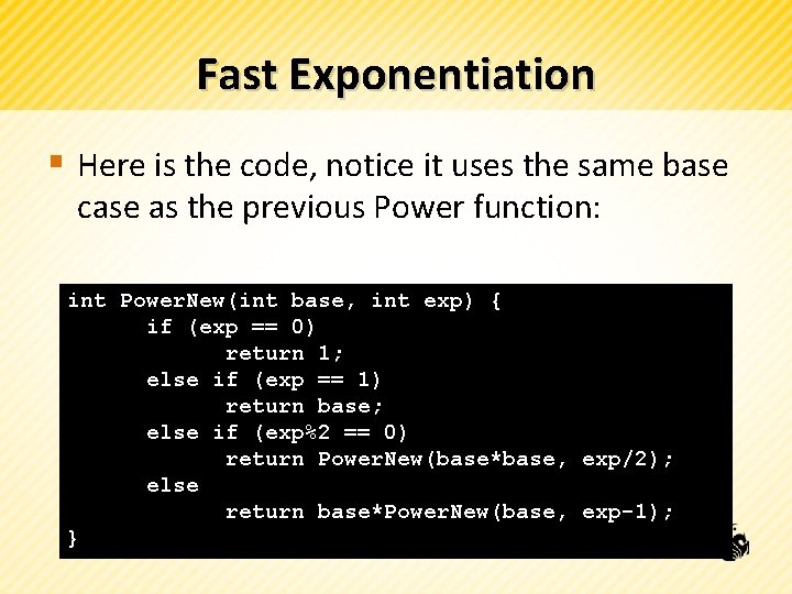 Fast Exponentiation § Here is the code, notice it uses the same base case