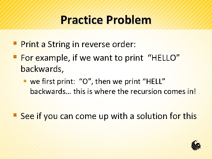 Practice Problem § Print a String in reverse order: § For example, if we