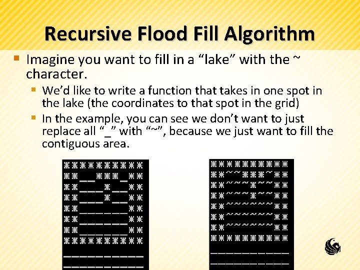 Recursive Flood Fill Algorithm § Imagine you want to fill in a “lake” with