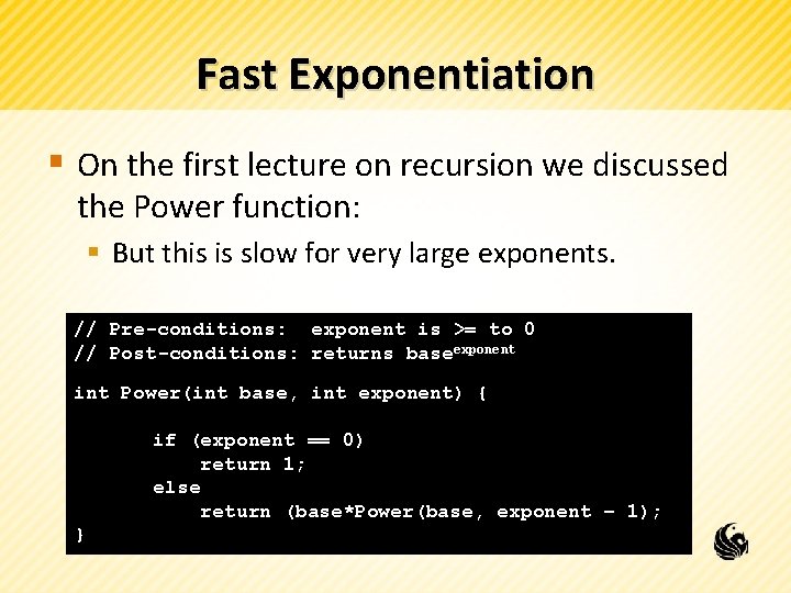 Fast Exponentiation § On the first lecture on recursion we discussed the Power function: