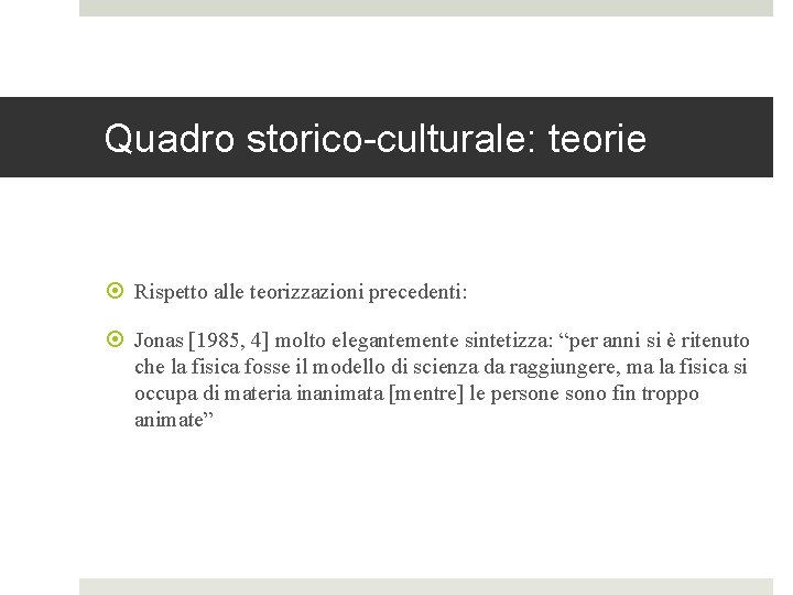 Quadro storico-culturale: teorie Rispetto alle teorizzazioni precedenti: Jonas [1985, 4] molto elegantemente sintetizza: “per