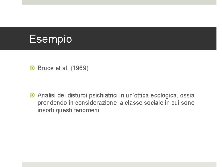 Esempio Bruce et al. (1969) Analisi dei disturbi psichiatrici in un’ottica ecologica, ossia prendendo