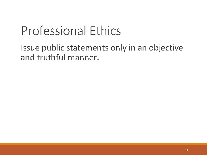 Professional Ethics Issue public statements only in an objective and truthful manner. 19 