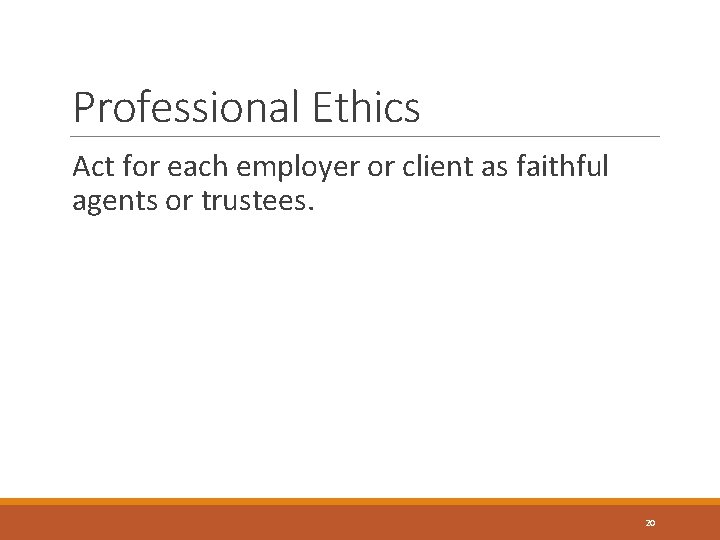 Professional Ethics Act for each employer or client as faithful agents or trustees. 20