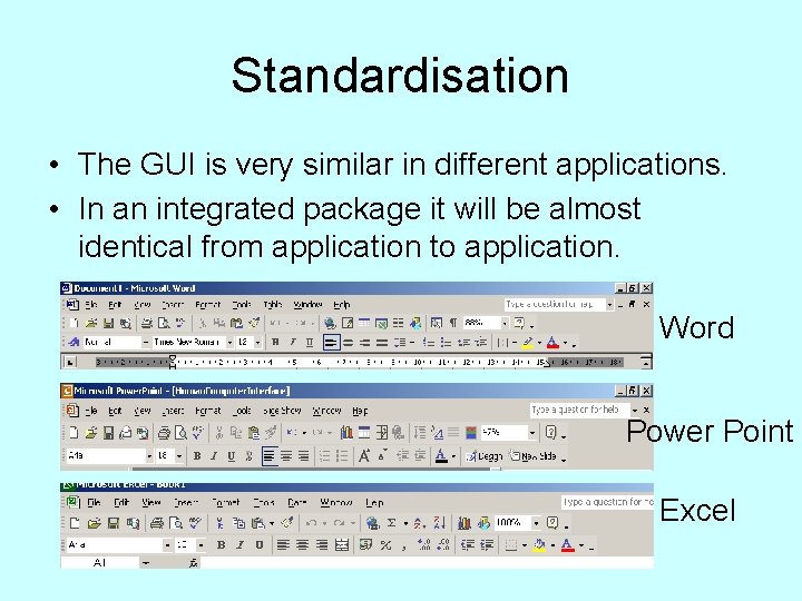 Standardisation • The GUI is very similar in different applications. • In an integrated