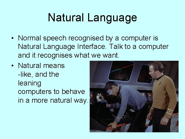 Natural Language • Normal speech recognised by a computer is Natural Language Interface. Talk