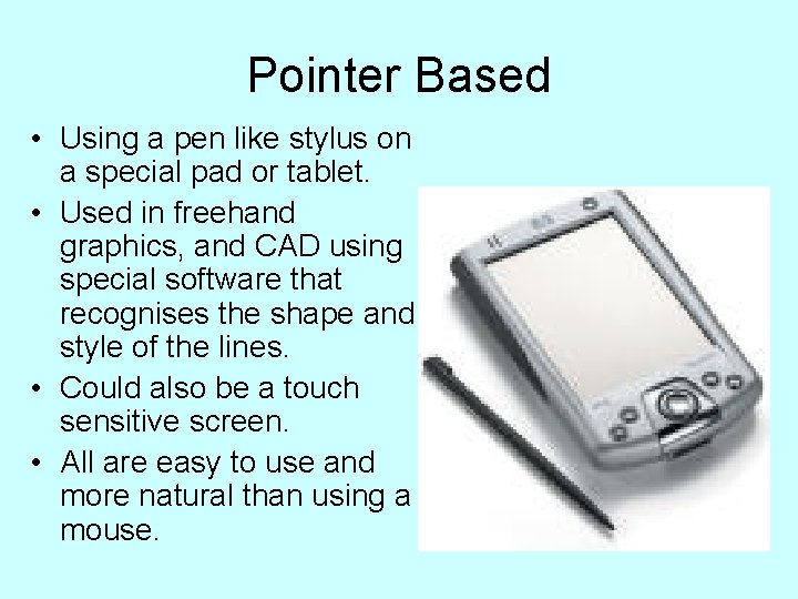 Pointer Based • Using a pen like stylus on a special pad or tablet.