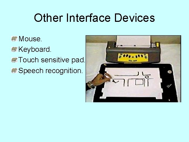 Other Interface Devices Mouse. Keyboard. Touch sensitive pad. Speech recognition. 