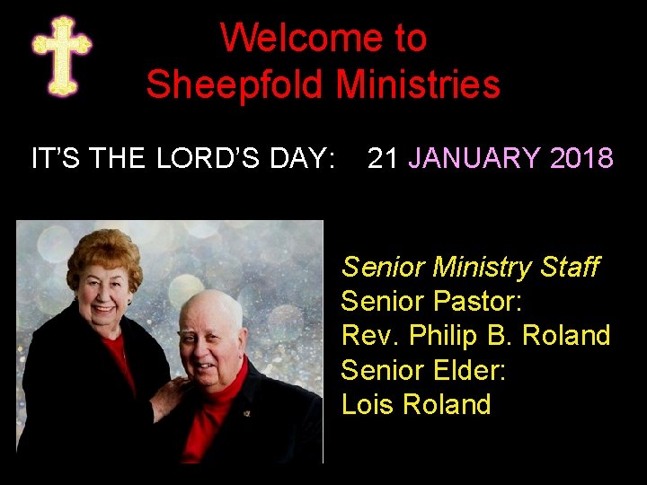 Welcome to Sheepfold Ministries IT’S THE LORD’S DAY: 21 JANUARY 2018 Senior Ministry Staff