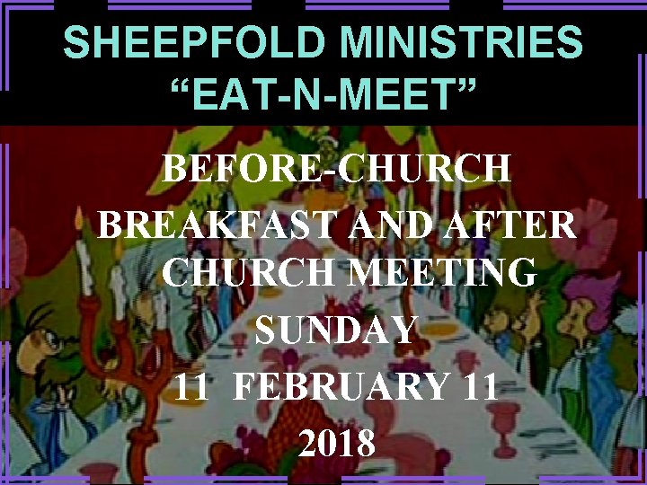 SHEEPFOLD MINISTRIES “EAT-N-MEET” BEFORE-CHURCH BREAKFAST AND AFTER CHURCH MEETING SUNDAY 11 FEBRUARY 11 2018