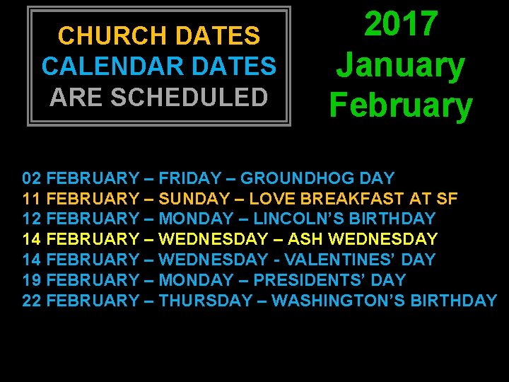 CHURCH DATES CALENDAR DATES ARE SCHEDULED 2017 January February 02 FEBRUARY – FRIDAY –