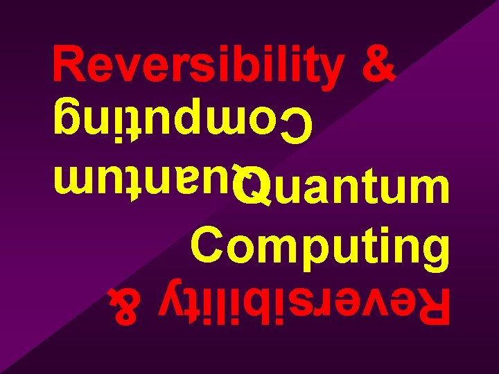 Reversibility & Quantum Computing Reversibility & 