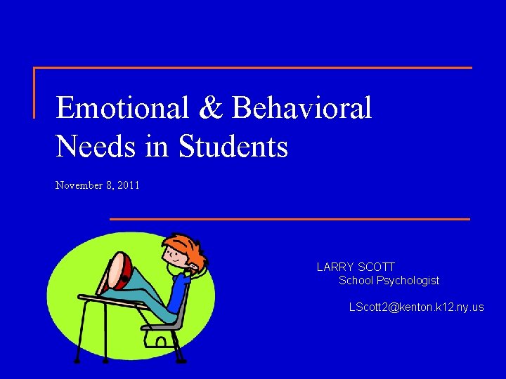 Emotional & Behavioral Needs in Students November 8, 2011 LARRY SCOTT School Psychologist LScott