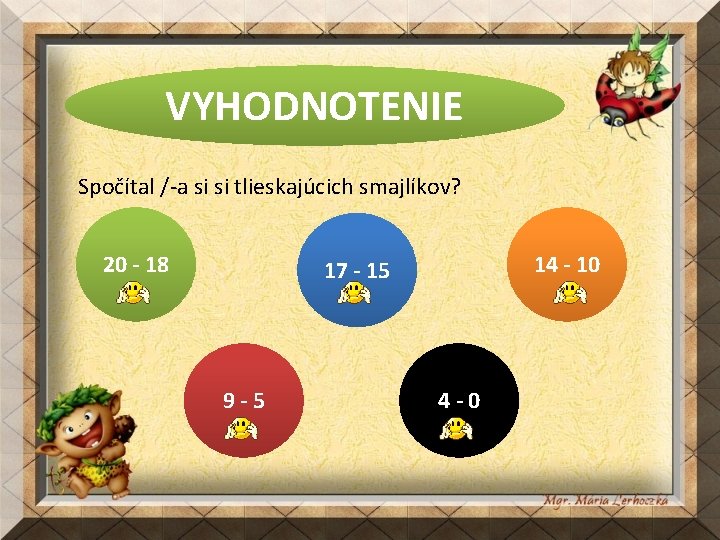 VYHODNOTENIE Spočítal /-a si si tlieskajúcich smajlíkov? 20 - 18 14 - 10 17