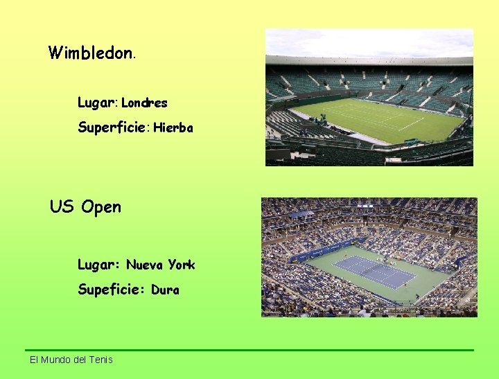 Wimbledon. Lugar: Londres Superficie: Hierba US Open Lugar: Nueva York Supeficie: Dura El Mundo