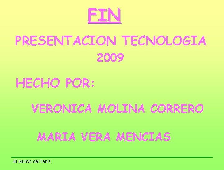 FIN PRESENTACION TECNOLOGIA 2009 HECHO POR: VERONICA MOLINA CORRERO MARIA VERA MENCIAS El Mundo