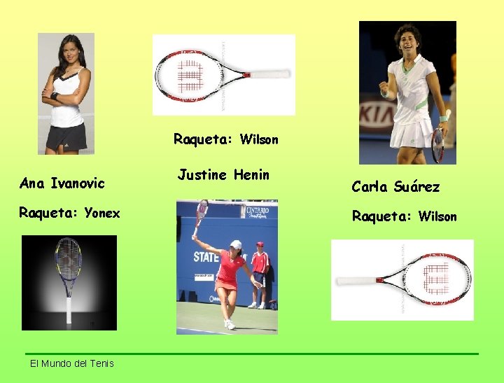 Raqueta: Wilson Ana Ivanovic Raqueta: Yonex El Mundo del Tenis Justine Henin Carla Suárez