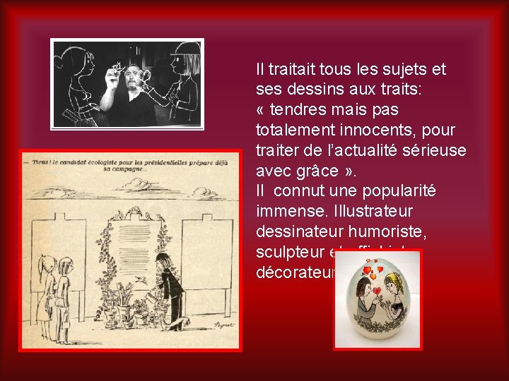 Il traitait tous les sujets et ses dessins aux traits: « tendres mais pas