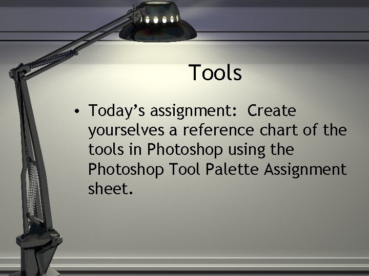 Tools • Today’s assignment: Create yourselves a reference chart of the tools in Photoshop