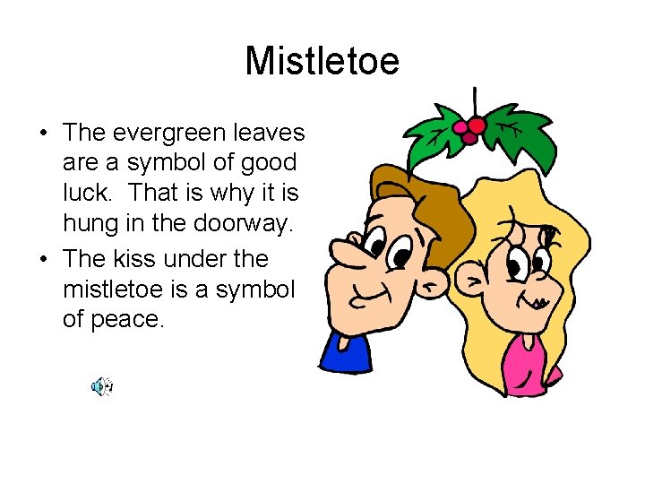 Mistletoe • The evergreen leaves are a symbol of good luck. That is why