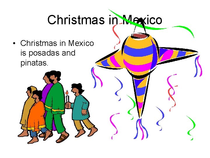 Christmas in Mexico • Christmas in Mexico is posadas and pinatas. 