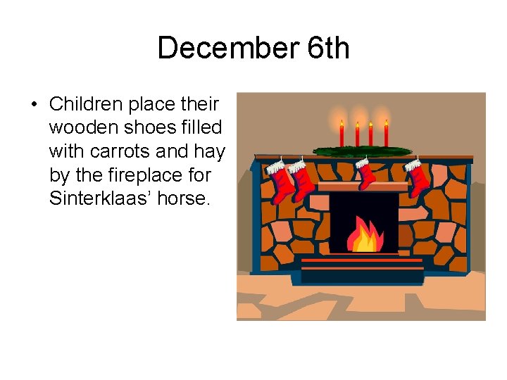 December 6 th • Children place their wooden shoes filled with carrots and hay