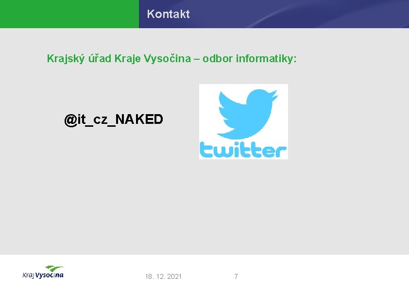 Kontakt Krajský úřad Kraje Vysočina – odbor informatiky: @it_cz_NAKED 18. 12. 2021 7 