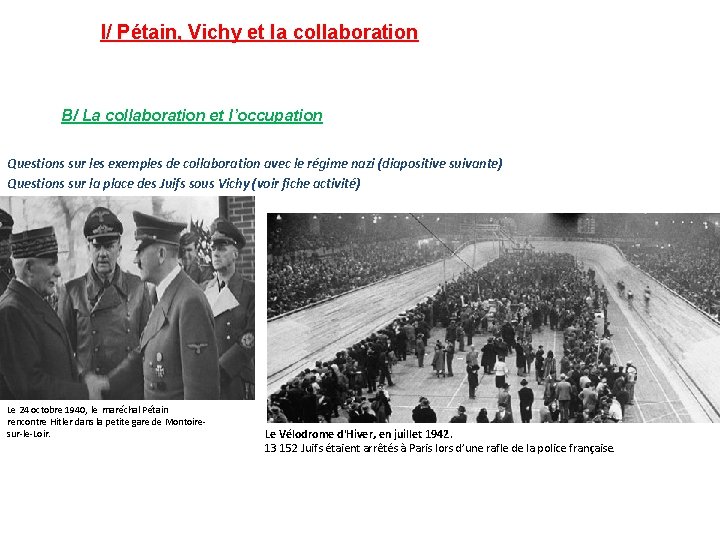 I/ Pétain, Vichy et la collaboration B/ La collaboration et l’occupation Questions sur les