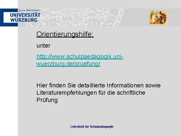 Orientierungshilfe: unter http: //www. schulpaedagogik. uniwuerzburg. de/pruefung/ Hier finden Sie detaillierte Informationen sowie Literaturempfehlungen