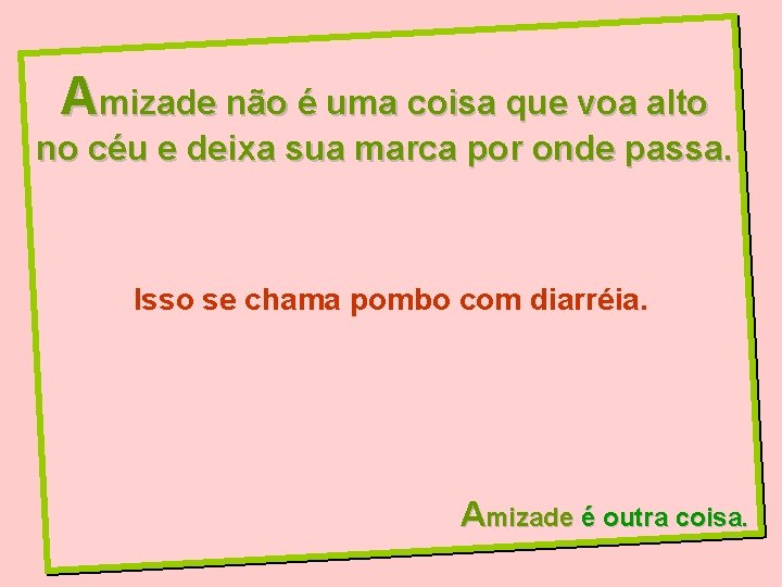 Amizade não é uma coisa que voa alto no céu e deixa sua marca
