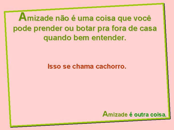 Amizade não é uma coisa que você pode prender ou botar pra fora de