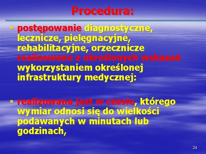 Procedura: § postępowanie diagnostyczne, lecznicze, pielęgnacyjne, rehabilitacyjne, orzecznicze realizowane z określonych wskazań wykorzystaniem określonej