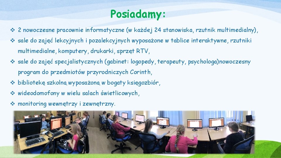 Posiadamy: v 2 nowoczesne pracownie informatyczne (w każdej 24 stanowiska, rzutnik multimedialny), v sale