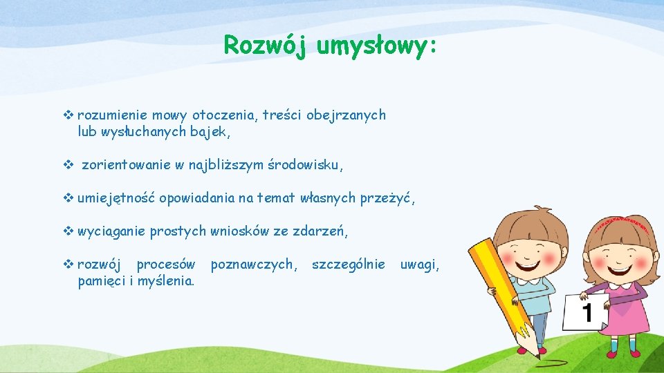 Rozwój umysłowy: v rozumienie mowy otoczenia, treści obejrzanych lub wysłuchanych bajek, v zorientowanie w