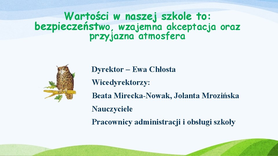 Wartości w naszej szkole to: bezpieczeństwo, wzajemna akceptacja oraz przyjazna atmosfera Dyrektor – Ewa