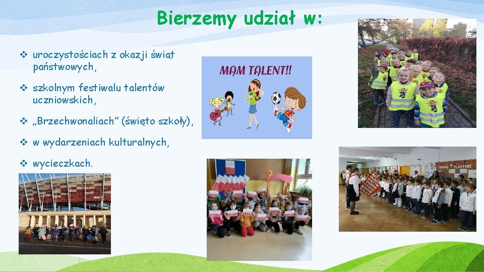 Bierzemy udział w: v uroczystościach z okazji świąt państwowych, v szkolnym festiwalu talentów uczniowskich,