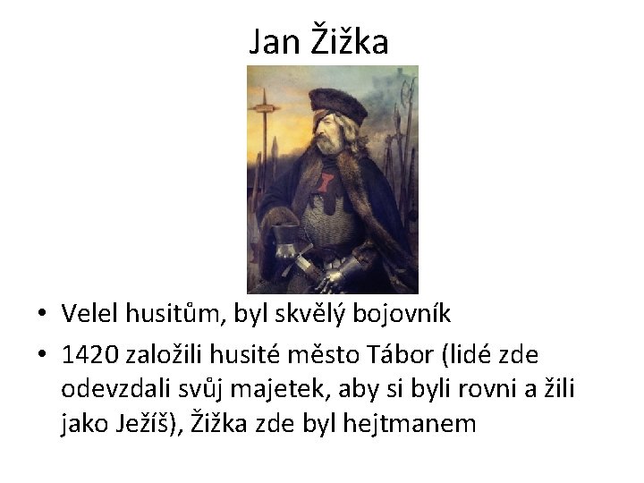 Jan Žižka • Velel husitům, byl skvělý bojovník • 1420 založili husité město Tábor